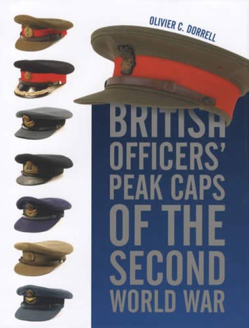 British Officers' Peak Caps of the Second World War by Olivier C. Dorrell