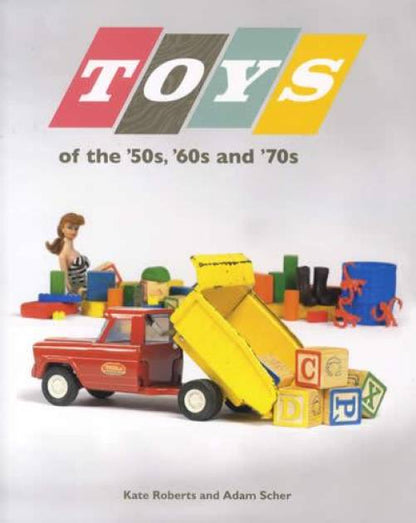 Toys of the '50s, '60s and '70s by Kate Roberts, Adam Scher
