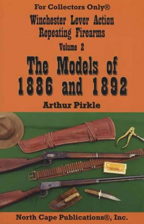 Winchester Lever Action Repeating Firearms Volume 2: The Models of 1886 and 1892 by Arthur Pirkle