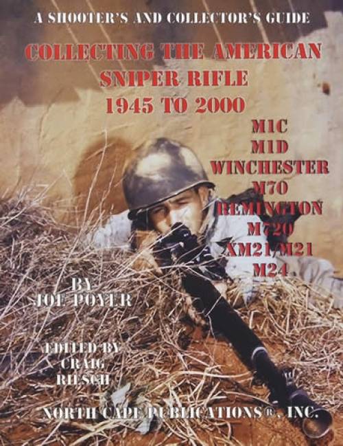 A Shooter's and Collector's Guide: Collecting the American Sniper Rifle 1945 to 2000 by Joe Poyer