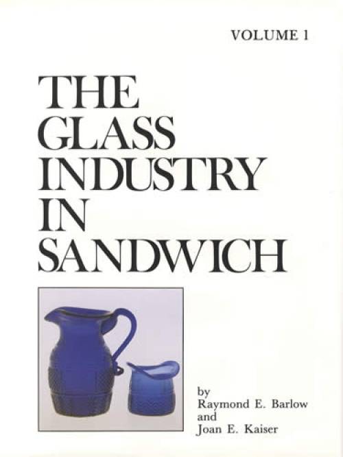 The Glass Industry in Sandwich, Volume 1 by Raymond Barlow, Joan Kaiser