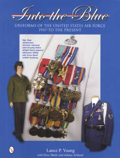 Into the Blue: Uniforms of the United States Air Force 1947 To The Present, Vol 2 by Lance P. Young