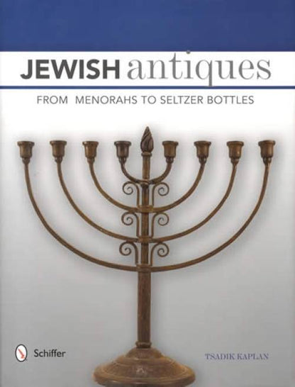 Jewish Antiques: From Menorahs to Seltzer Bottles by Tsadik Kaplan