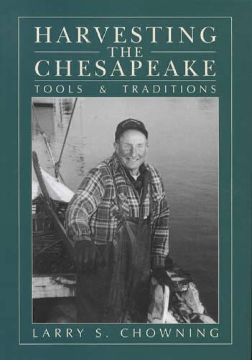 Harvesting The Chesapeake: Tools & Traditions by Larry S. Chowning