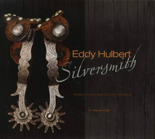 Eddy Hulbert Silversmith: Artistry in Dryhead Country, Montana by E. Helene Sage