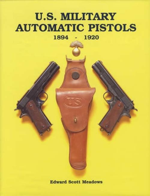 US Military Automatic Pistols 1894-1920 by Edward Scott Meadows
