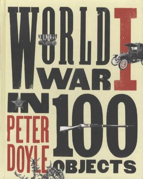 World War I In 100 Objects by Peter Doyle