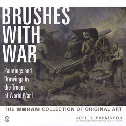 Brushes With War: Paintings and Drawings by the Troops of World War I by Joel R. Parkinson