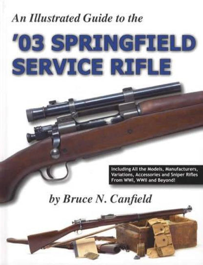 An Illustrated Guide to the '03 Springfield Service Rifle by Bruce N. Canfield