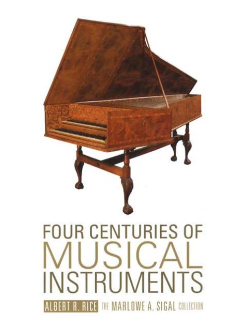 Four Centuries of Musical Instruments: The Marlowe A. Sigal Collection by Albert R Rice