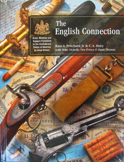 The English Connection: Arms, Material & Support Furnished to the Confederate States of America by Great Britain by Russ Pritchard Jr, CA Huey