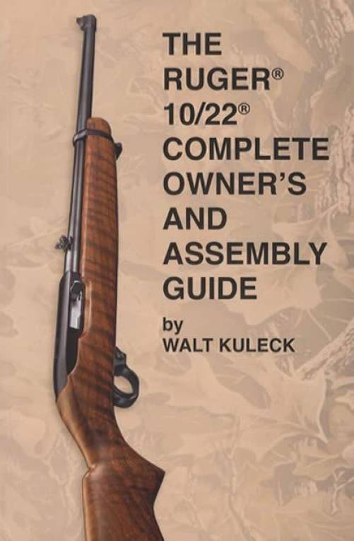 The Ruger 10/22 Complete Owner's and Assembly Guide by Walt Kuleck