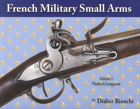 French Military Small Arms, Volume 1: Flintlock Longarms by Didier Bianchi