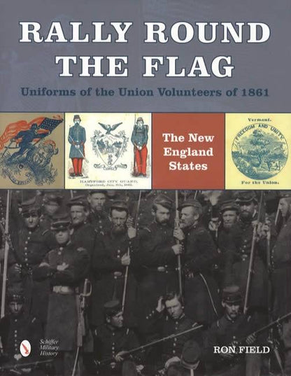 Rally Round the Flag: Uniforms of the Union Volunteers of 1861 by Ron Field