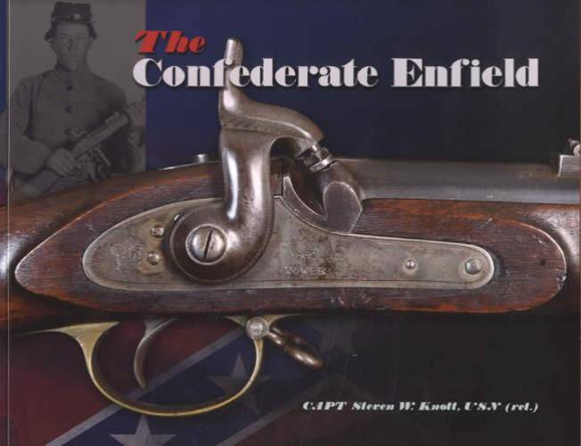 The Confederate Enfield: British Pattern 1853 Rifle-Muskets by Steven Knott