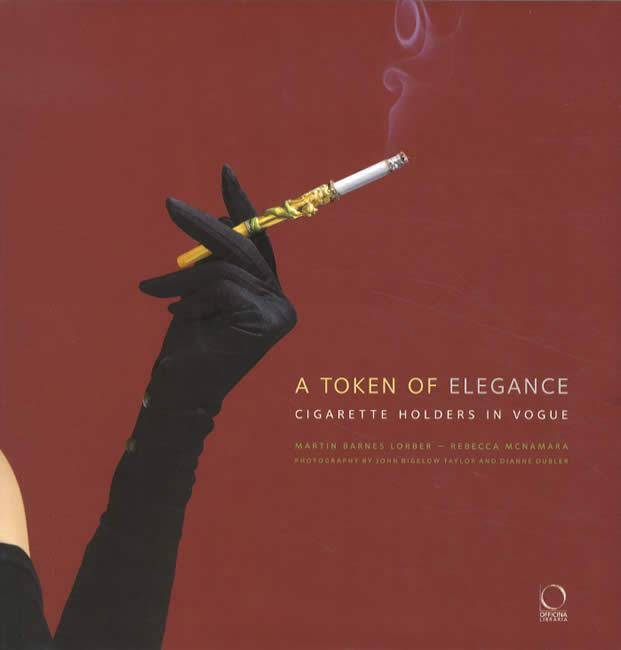 A Token of Elegance: Cigarette Holders in Vogue by Martin Barnes Lorber, Rebecca McNamara