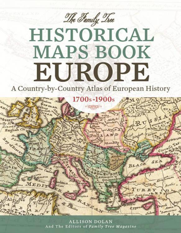 The Family Tree Historical Maps Book: Europe: A Country-by-Country Atlas of European History 1700s-1900s by Allison Dolan