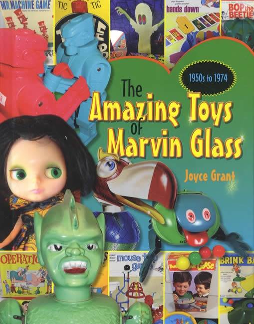 The Amazing Toys of Marvin Glass: 1950s to 1974 by Joyce Grant