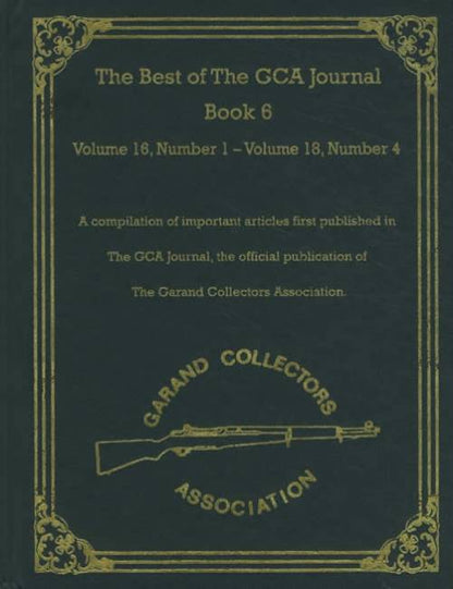 The Best of The GCA (Garand Collectors Association) Journal Book 6: Volume 16, # 1 - Volume 18 # 4