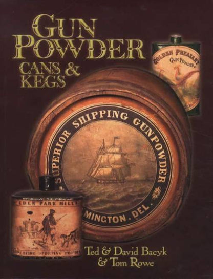 Gun Powder Cans & Kegs, Volume One by Ted & David Bacyk, Tom Rowe