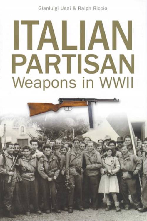 Italian Partisan Weapons in WWII by Gianluigi Usai, Ralph Riccio