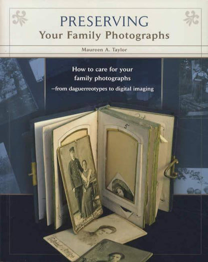 Preserving Your Family Photographs: From Daguerreotypes to Digital Imaging by Maureen A. Taylor
