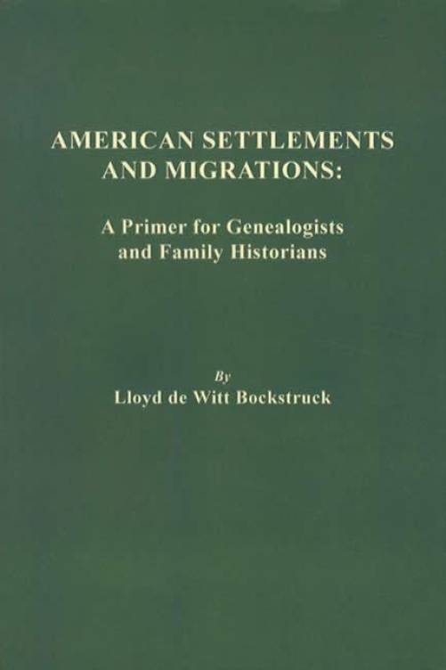 American Settlements and Migrations: A Primer for Genealogists and Family Historians by Lloyd de Witt Bockstruck