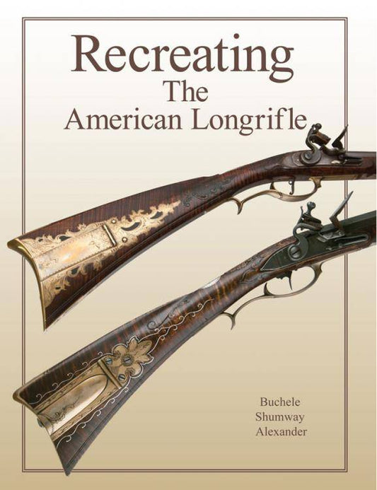 Recreating The American Longrifle, 5th Ed by Buchele Shumway Alexander