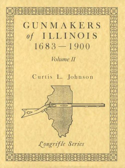 Gunmakers of Illinois 1683 - 1900, Volume 2 by Curtis L. Johnson