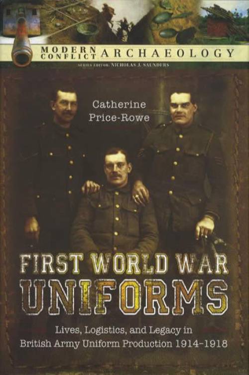 First World War Uniforms: Lives, Logistics, and Legacy in British Army Uniform Production 1914-1918 by Catherine Price-Rowe