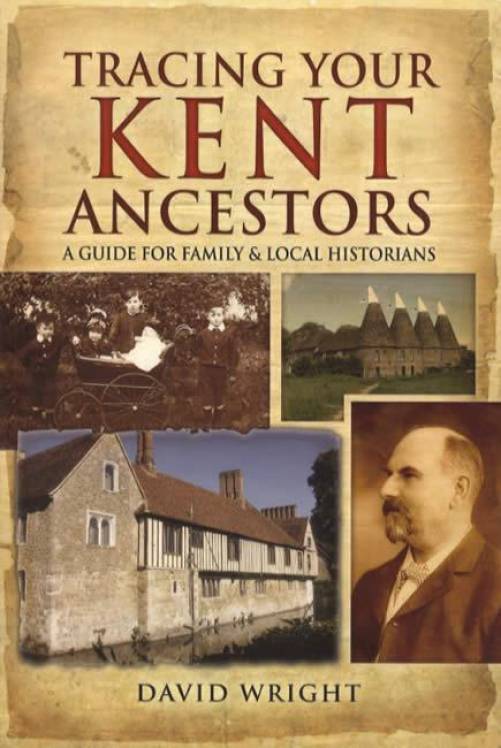 Tracing Your Kent Ancestors: A Guide For Family & Local Historians by David Wright