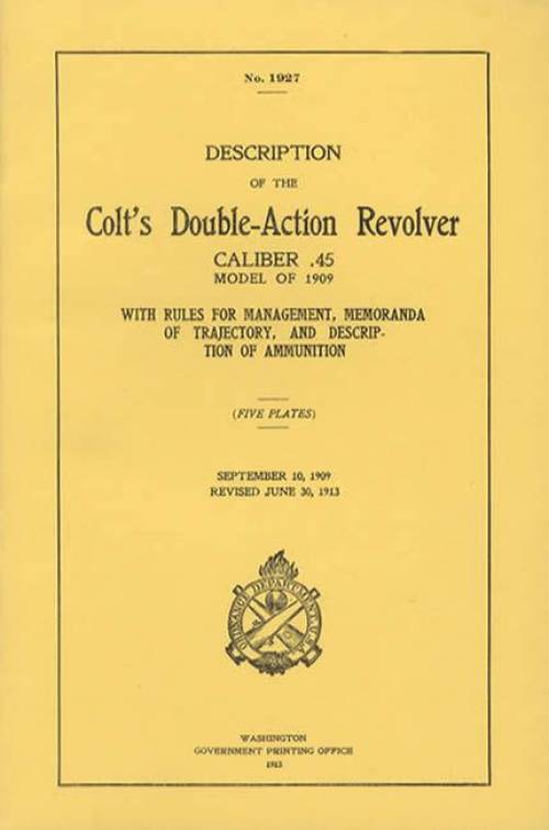 Description of the Colt's Double-Action Revolver Caliber .45 Model of 1909 (Management, Memoranda of Trajectory, Description of Ammunition) Washington Government Printing Office 1913