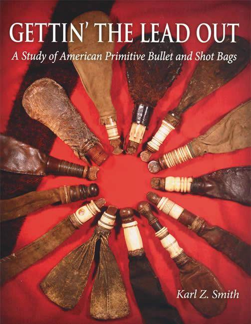 Getting' The Lead Out: A Study of American Primitive Bullet and Shot Bags by Karl Z. Smith