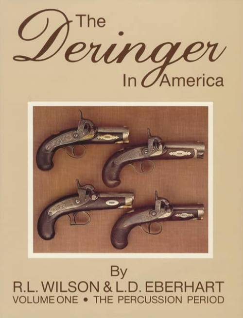 The Deringer in America, Volume One, The Percussion Period by R. L. Wilson, L. D. Eberhart
