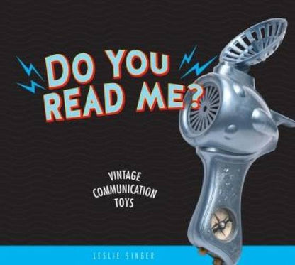 Do You Read Me? Vintage Communication Toys by Leslie Singer