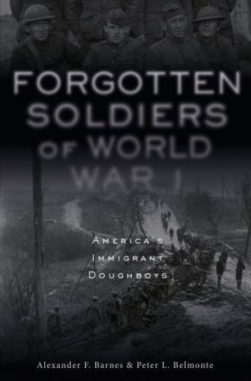 Forgotten Soldiers of World War I: America's Immigrant Doughboys by Alexander F. Barnes, Peter L. Belmonte