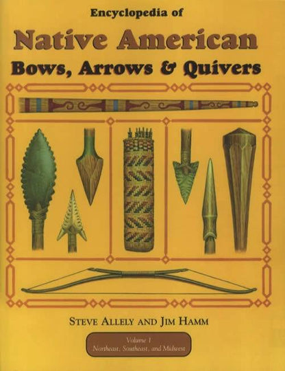 Encyclopedia of Native American Bows, Arrows & Quivers: Volume 1: Northeast, Southeast, and Midwest by Steve Allely, Jim Hamm