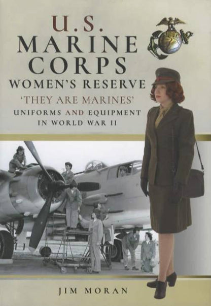 US Marine Corps Women's Reserve 'They Are Marines' Uniforms and Equipment in World War II by Jim Moran