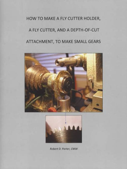 How To Make A Fly Cutter Holder, A Fly Cutter, And A Depth-of-Cut Attachment, To Make Small Gears by Robert Porter