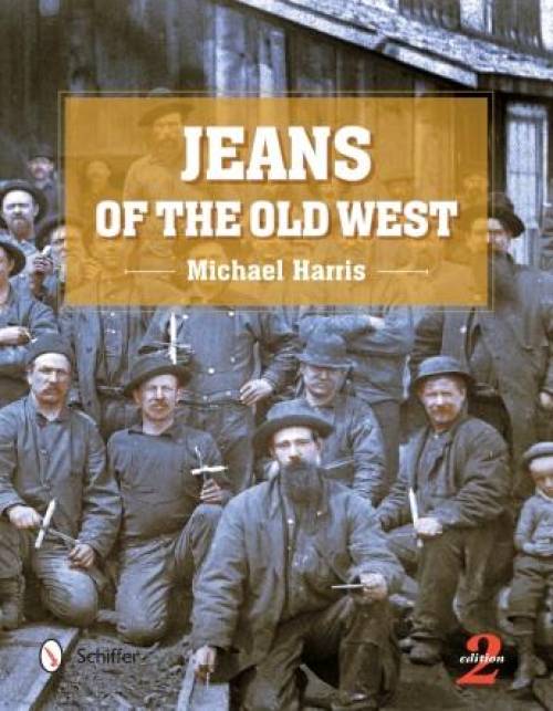 Jeans of the Old West (Levi Strauss & Other Early Makers), 2nd Ed by Michael Harris