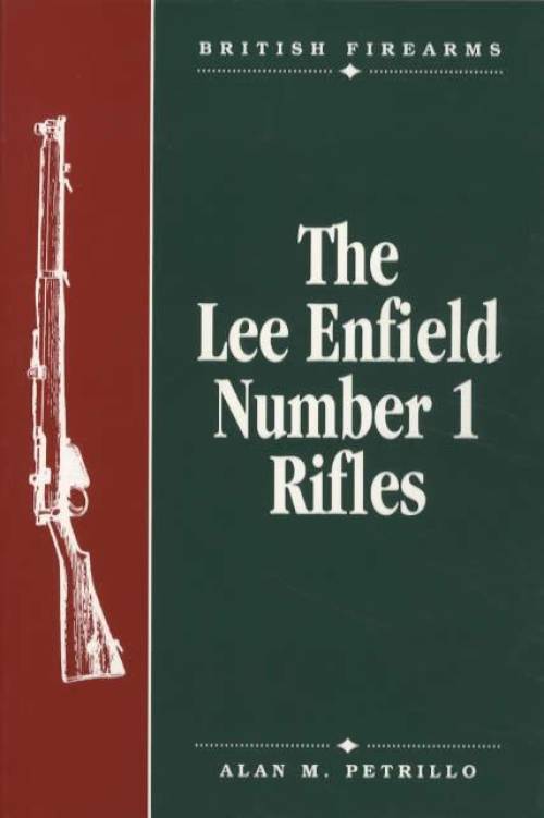 British Firearms: The Lee Enfield Number 1 Rifles by Alan M. Petrillo