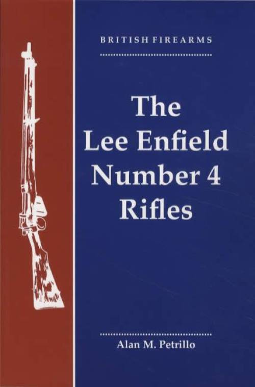 British Firearms: The Lee Enfield Number 4 Rifles by Alan M. Petrillo