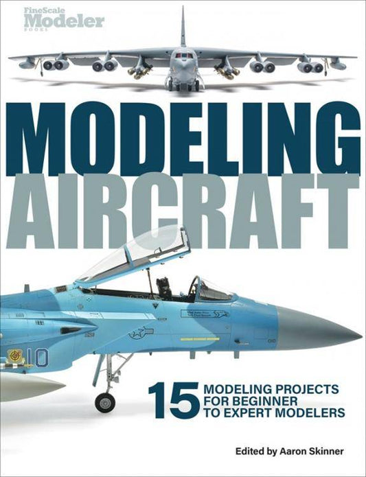 Modeling Aircraft: 15 Modeling Projects for Beginner to Expert Modelers by Aaron Skinner