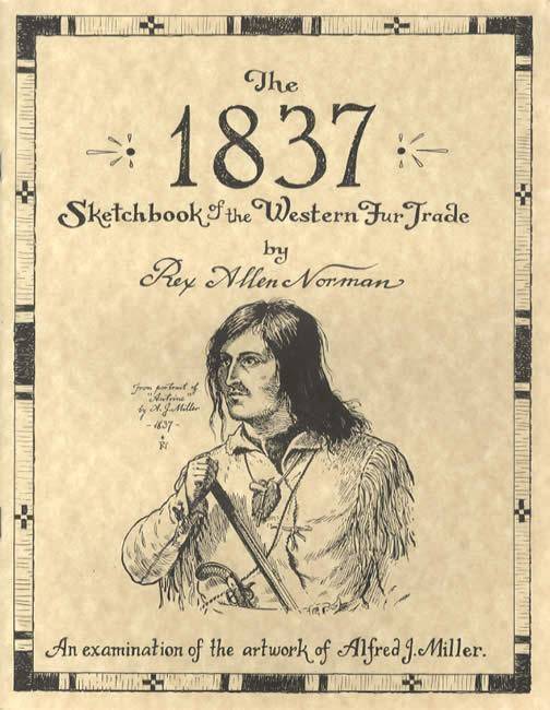 The 1837 Sketchbook of the Western Fur Trade: An Examination of the Artwork of Alfred J. Miller by Rey Allen Norman
