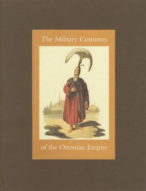 The Military Costumes of the Ottoman Empire by Tamer el-Leithy