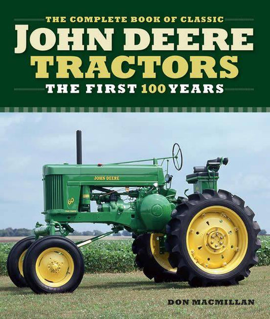 The Complete Book of Classic John Deere Tractors: The First 100 Years by Don MacMillan
