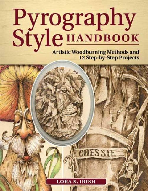 Pyrography Style Handbook: Artistic Woodburning Methods & 12 Step-by-Step Pyrography Projects by Lora S. Irish