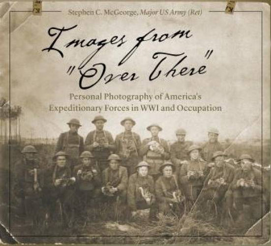 Images from "Over There": Personal Photography of America's Expeditionary Forces in WWI and Occupation by Stephen C. McGeorge