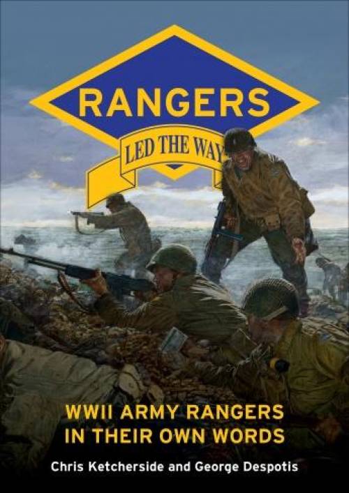 Rangers Led the Way: WWII Army Rangers in Their Own Words by Chris Ketcherside, George Despotis