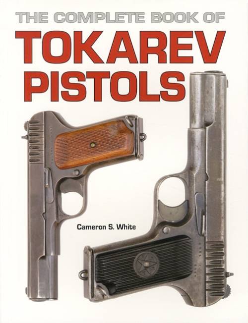 The Complete Book of Tokarev Pistols by Cameron White